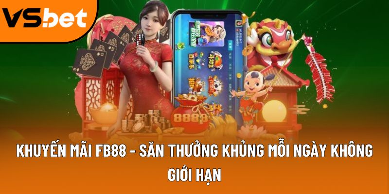 Khuyến mãi FB88 - Săn thưởng khủng mỗi ngày không giới hạn 8 khuyen mai fb88