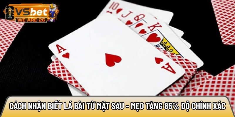 Cách nhận biết lá bài từ mặt sau - Mẹo tăng 85% độ chính xác 10 Cách nhận biết lá bài từ mặt sau