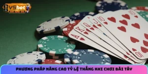 Phương pháp nâng cao tỷ lệ thắng khi chơi bài tây